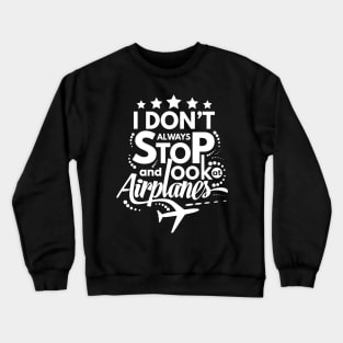 I Dont Always Stop and Look at Airplanes Funny Crewneck Sweatshirt